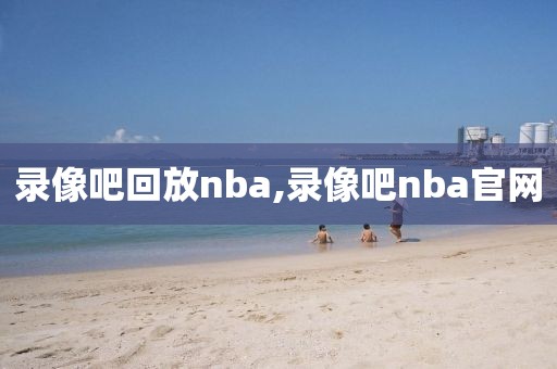 录像吧回放nba,录像吧nba官网