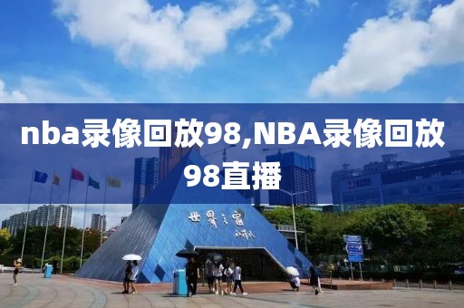 nba录像回放98,NBA录像回放98直播