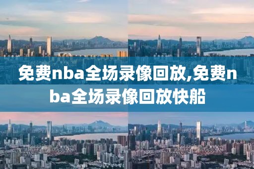 免费nba全场录像回放,免费nba全场录像回放快船