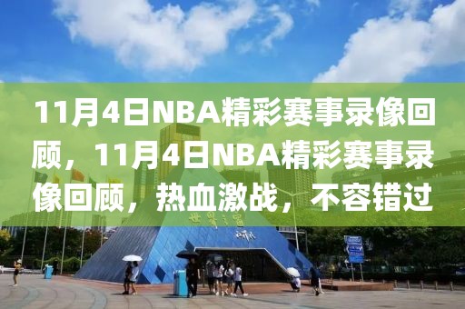 11月4日NBA精彩赛事录像回顾，11月4日NBA精彩赛事录像回顾，热血激战，不容错过