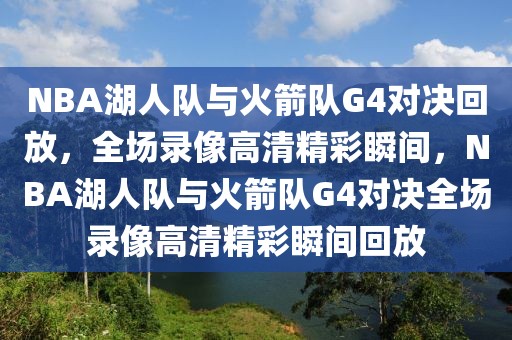 NBA湖人队与火箭队G4对决回放，全场录像高清精彩瞬间，NBA湖人队与火箭队G4对决全场录像高清精彩瞬间回放