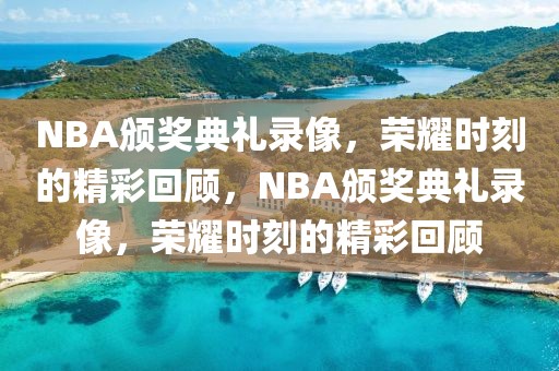 NBA颁奖典礼录像，荣耀时刻的精彩回顾，NBA颁奖典礼录像，荣耀时刻的精彩回顾