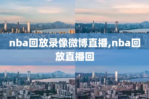 nba回放录像微博直播,nba回放直播回