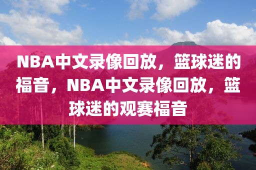 NBA中文录像回放，篮球迷的福音，NBA中文录像回放，篮球迷的观赛福音