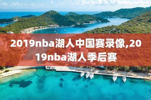 2019nba湖人中国赛录像,2019nba湖人季后赛