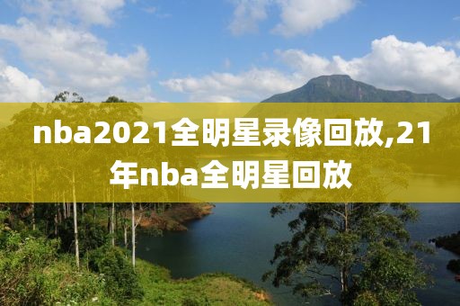 nba2021全明星录像回放,21年nba全明星回放