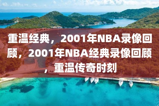 重温经典，2001年NBA录像回顾，2001年NBA经典录像回顾，重温传奇时刻