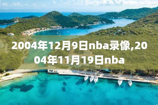 2004年12月9日nba录像,2004年11月19日nba