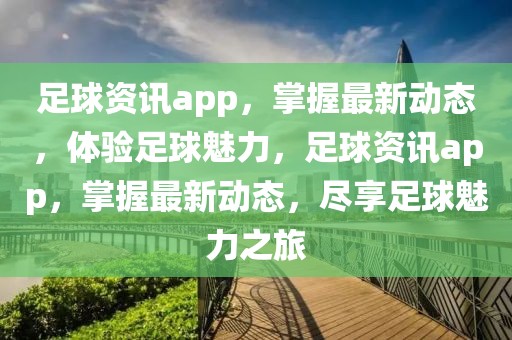 足球资讯app，掌握最新动态，体验足球魅力，足球资讯app，掌握最新动态，尽享足球魅力之旅