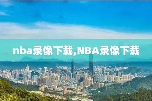 nba录像下载,NBA录像下载