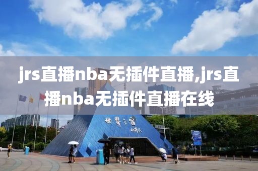 jrs直播nba无插件直播,jrs直播nba无插件直播在线