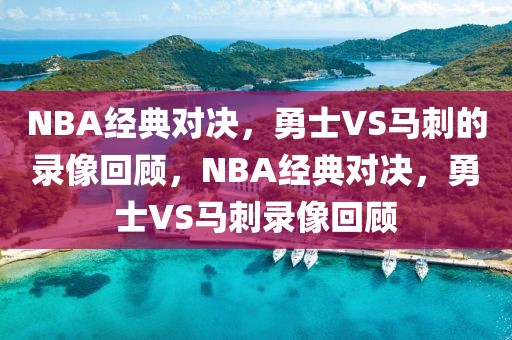 NBA经典对决，勇士VS马刺的录像回顾，NBA经典对决，勇士VS马刺录像回顾