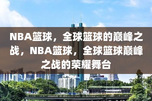 NBA篮球，全球篮球的巅峰之战，NBA篮球，全球篮球巅峰之战的荣耀舞台