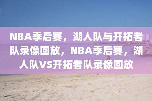 NBA季后赛，湖人队与开拓者队录像回放，NBA季后赛，湖人队VS开拓者队录像回放