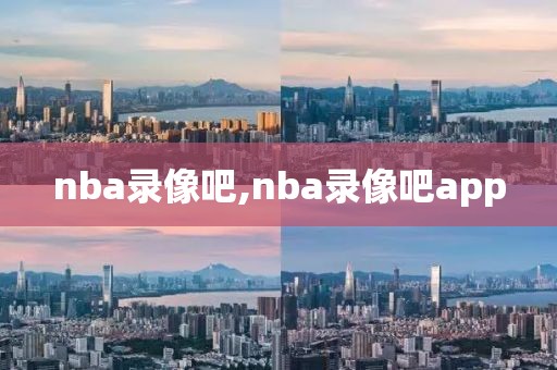 nba录像吧,nba录像吧app