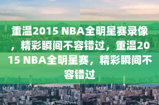 重温2015 NBA全明星赛录像，精彩瞬间不容错过，重温2015 NBA全明星赛，精彩瞬间不容错过