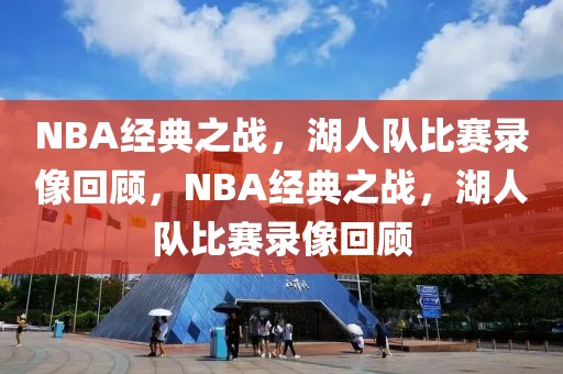 NBA经典之战，湖人队比赛录像回顾，NBA经典之战，湖人队比赛录像回顾