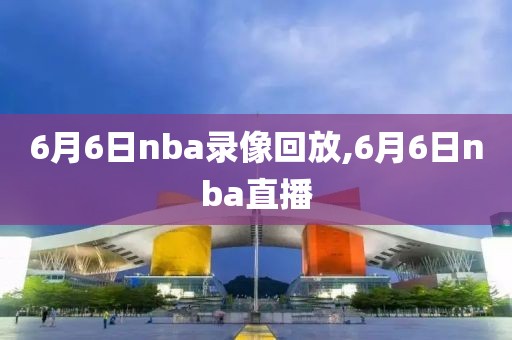 6月6日nba录像回放,6月6日nba直播