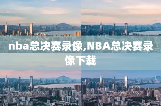 nba总决赛录像,NBA总决赛录像下载