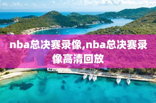 nba总决赛录像,nba总决赛录像高清回放