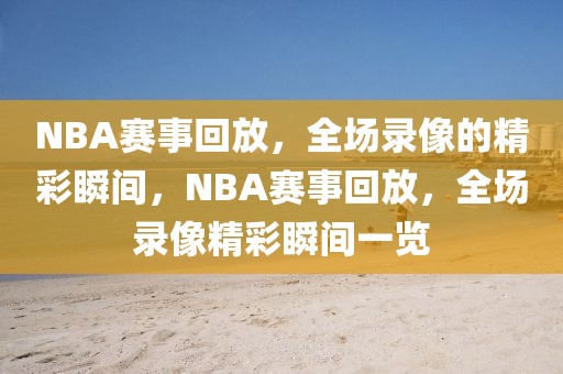 NBA赛事回放，全场录像的精彩瞬间，NBA赛事回放，全场录像精彩瞬间一览