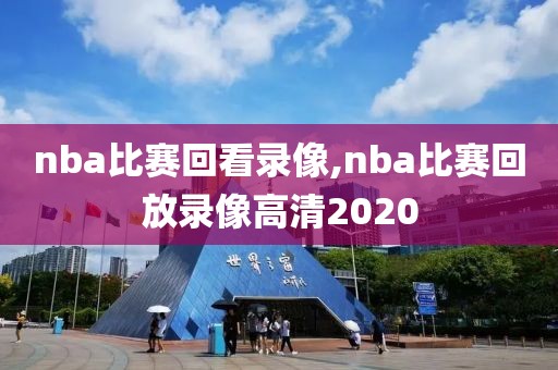 nba比赛回看录像,nba比赛回放录像高清2020