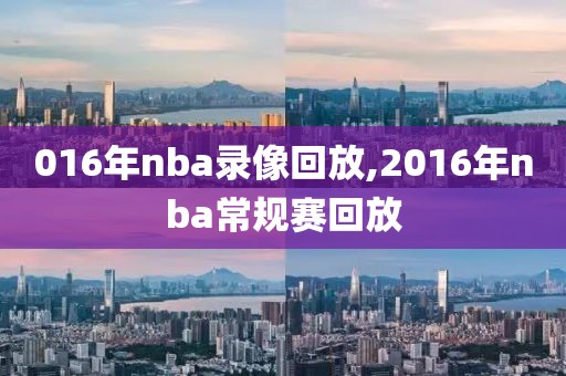 016年nba录像回放,2016年nba常规赛回放