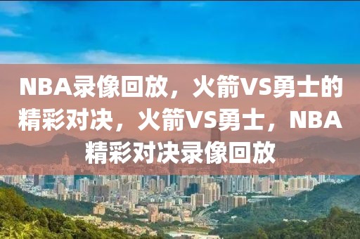 NBA录像回放，火箭VS勇士的精彩对决，火箭VS勇士，NBA精彩对决录像回放