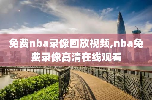 免费nba录像回放视频,nba免费录像高清在线观看