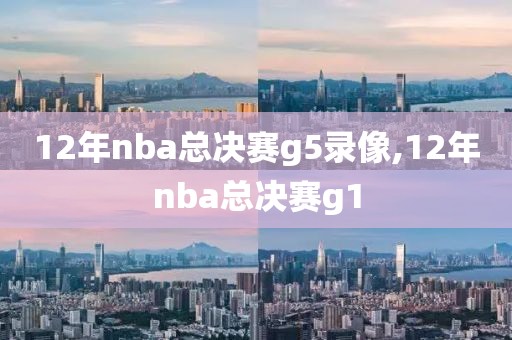 12年nba总决赛g5录像,12年nba总决赛g1