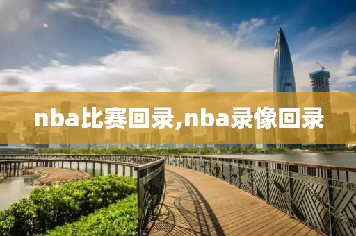 nba比赛回录,nba录像回录