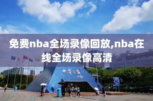 免费nba全场录像回放,nba在线全场录像高清