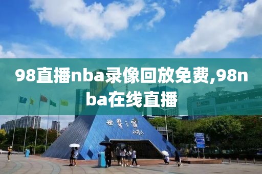 98直播nba录像回放免费,98nba在线直播