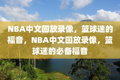 NBA中文回放录像，篮球迷的福音，NBA中文回放录像，篮球迷的必备福音