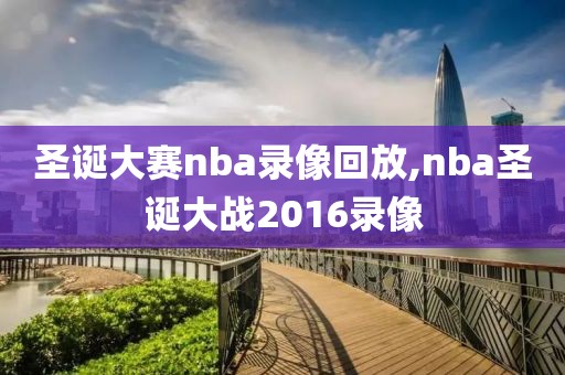 圣诞大赛nba录像回放,nba圣诞大战2016录像