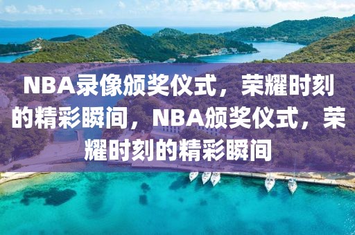 NBA录像颁奖仪式，荣耀时刻的精彩瞬间，NBA颁奖仪式，荣耀时刻的精彩瞬间