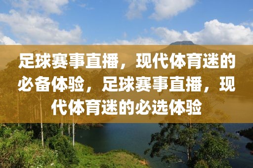 足球赛事直播，现代体育迷的必备体验，足球赛事直播，现代体育迷的必选体验