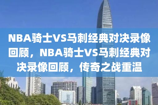 NBA骑士VS马刺经典对决录像回顾，NBA骑士VS马刺经典对决录像回顾，传奇之战重温