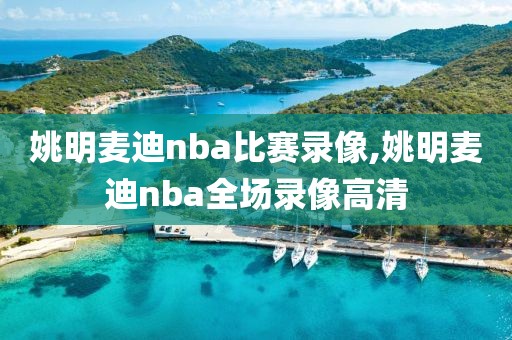 姚明麦迪nba比赛录像,姚明麦迪nba全场录像高清