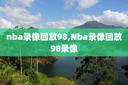 nba录像回放98,Nba录像回放98录像