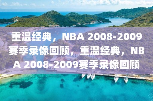 重温经典，NBA 2008-2009赛季录像回顾，重温经典，NBA 2008-2009赛季录像回顾