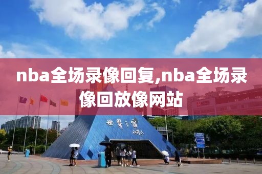 nba全场录像回复,nba全场录像回放像网站