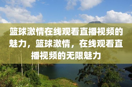 篮球激情在线观看直播视频的魅力，篮球激情，在线观看直播视频的无限魅力