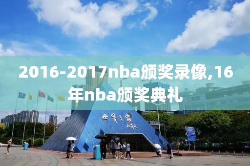 2016-2017nba颁奖录像,16年nba颁奖典礼