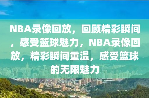 NBA录像回放，回顾精彩瞬间，感受篮球魅力，NBA录像回放，精彩瞬间重温，感受篮球的无限魅力