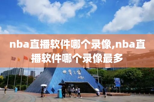 nba直播软件哪个录像,nba直播软件哪个录像最多